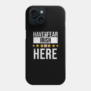 Have No Fear The Irish Is Here - Gift for Irish From Northern Ireland Phone Case