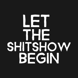 Let the shitshow begin-white text sarcastic design T-Shirt