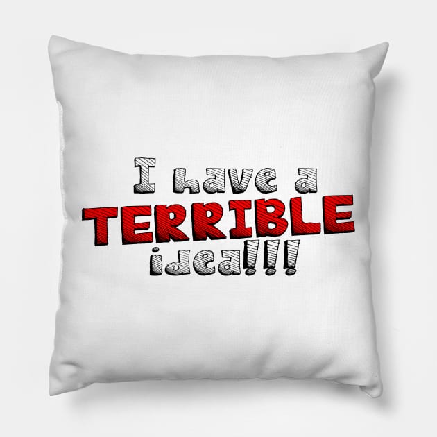 I Have A Terrible Idea!!! Pillow by intofx