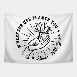 Wherever life plants you, bloom with grace Tapestry