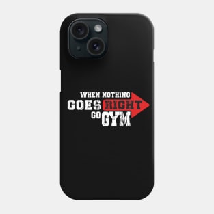 WHEN NOTHING GOES RIGHT, GO GYM Phone Case