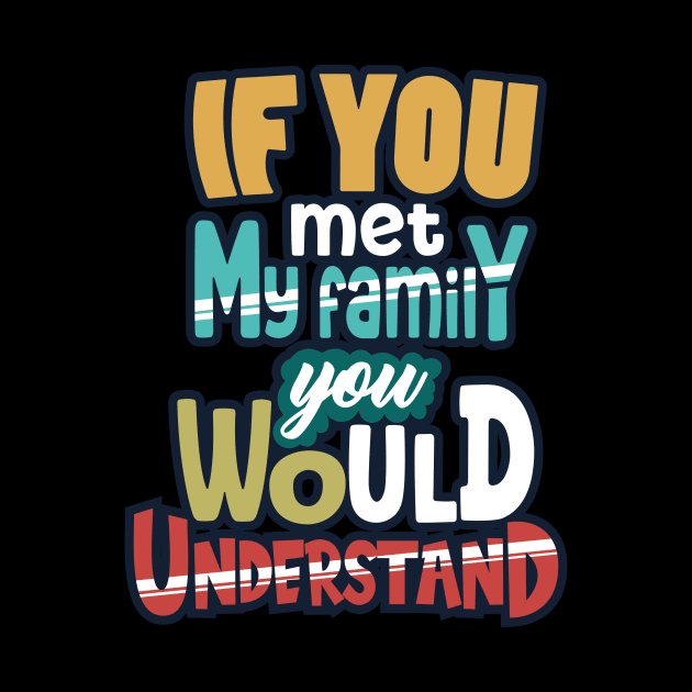 If You Met My Family You Would Understand by aidreamscapes