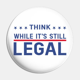 Think While It's Still Legal Pin