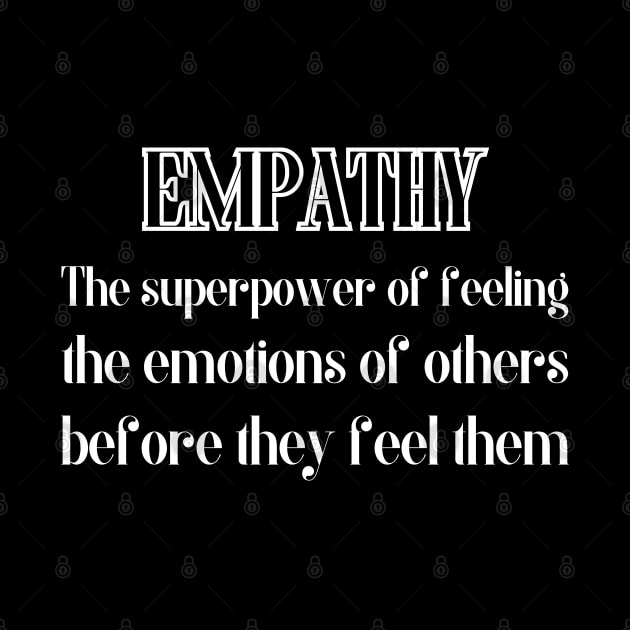 Empathy. The superpower of feeling the emotions of others, before they feel them. by UnCoverDesign