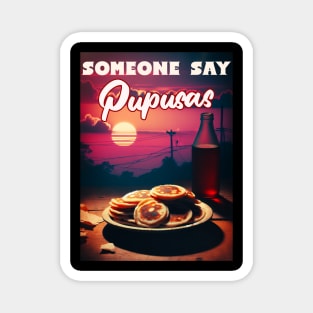 Did Someone Say Pupusas Let's Celebrate National Pupusas Day Magnet