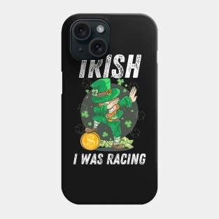 Irish I Was Racing Lucky Leprechaun Dabbing St Patrick's Day Phone Case