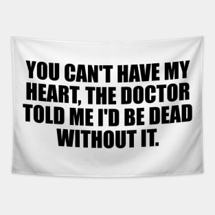 You can't have my heart, the doctor told me I'd be dead without it Tapestry