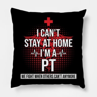 I Can't Stay At Home I'm A PT We Fight - Nurse Gift Pillow