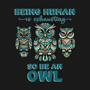 Human is Exhausting so Be an Owl T-Shirt