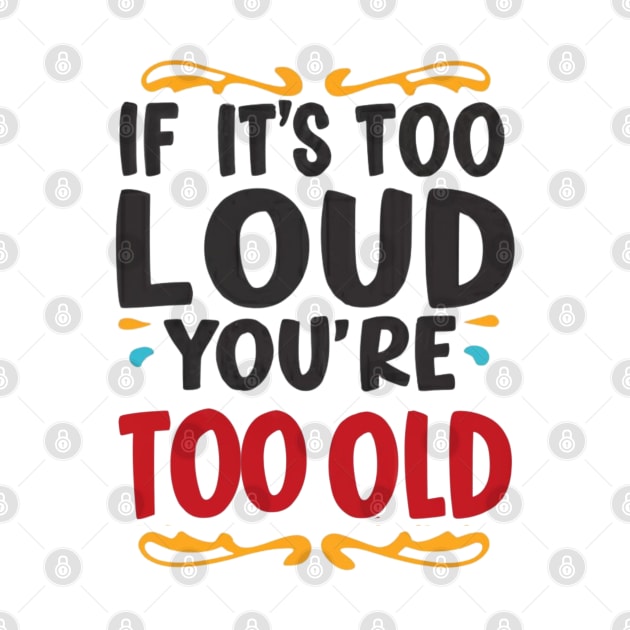 Vintage Vibes: If It's Too Loud, You're Too Old by twitaadesign