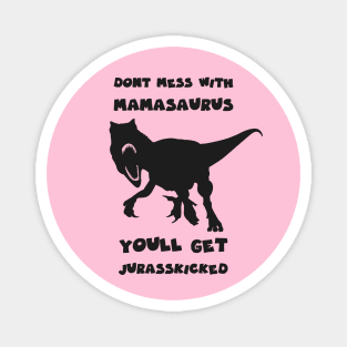 dont mess with mamasaurus Magnet