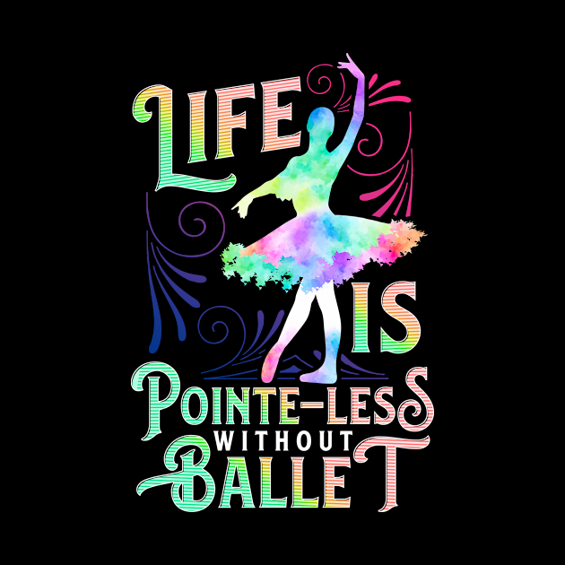 Life Is Pointe-Less Without Ballet Ballerina Dancer Gift by Alinutzi