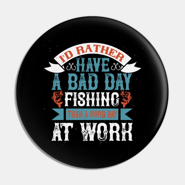 I'd Rather Have A Bad Day Fishing Than A Good Day At Work Pin by Aratack Kinder