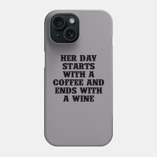 Her Day Starts with a Coffee and Ends With a Wine Phone Case