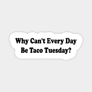 Funny Saying Tacos Lover Why Can't Every Day Be Taco Tuesday Magnet