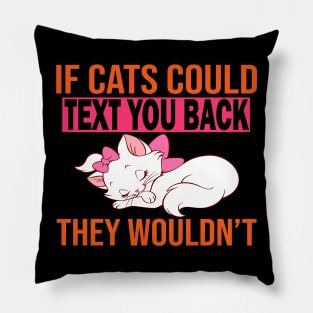 If Cats Could Text You Back They Wouldn't Pillow