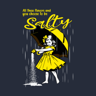 All these flavors and you choose to  be salty T-Shirt