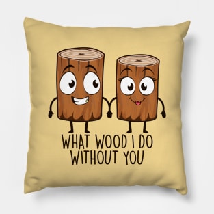 What Wood I Do Without You Pillow