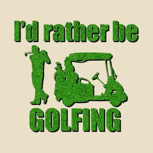 I'd Rather Be Golfing T-Shirt