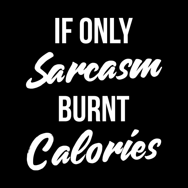 If Only Sarcasm Burned Calories T-Shirt Funny Workout Quote by RedYolk