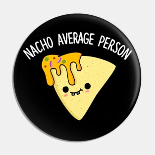 Nacho Average Person Cute Nacho Pun Pin