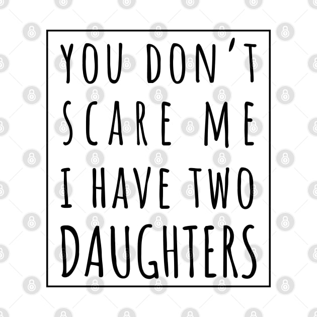 You Don't Scare Me I Have Two Daughters. | Perfect Funny Gift for Dad Mom vintage. by VanTees