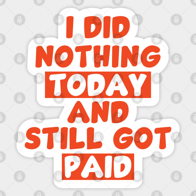 I did nothing today and still got paid - colored - Job - Sticker