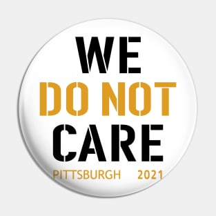 Pittsburgh Steelers Football Fans, WE DO NOT CARE Pin