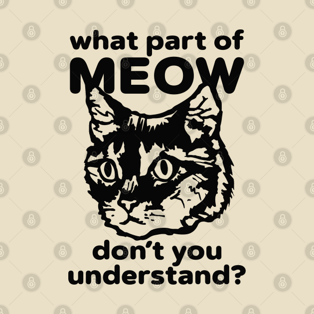 What Part of Meow Do You Not Understand? by TextTees