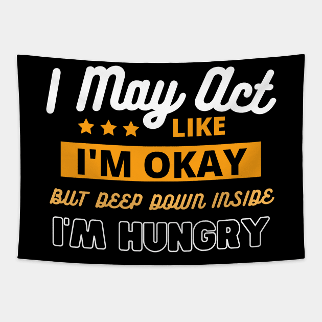 I May Act Like I'm Okay But Deep Down Inside I'm Hungry by Poveste Tapestry by Poveste