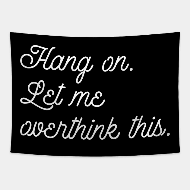 Funny Hold On Overthinking Tee Hang On Let Me Overthink This Tapestry by celeryprint