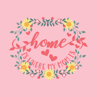 Home is Where My Mom Is - floral design in pastel colors T-Shirt