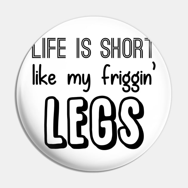 Life is Short like my Friggin' Legs! Pin by giovanniiiii