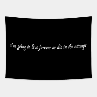 I'm going to live forever or die in the attempt. Tapestry