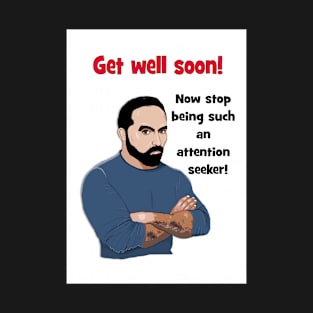 Get well soon - attention seeker! T-Shirt