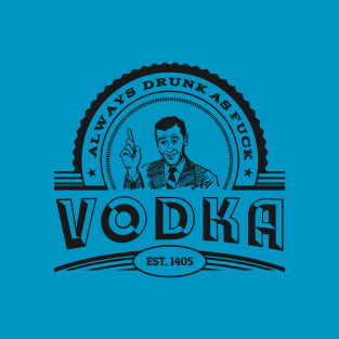 Vodka - Always drunk as fuck T-Shirt