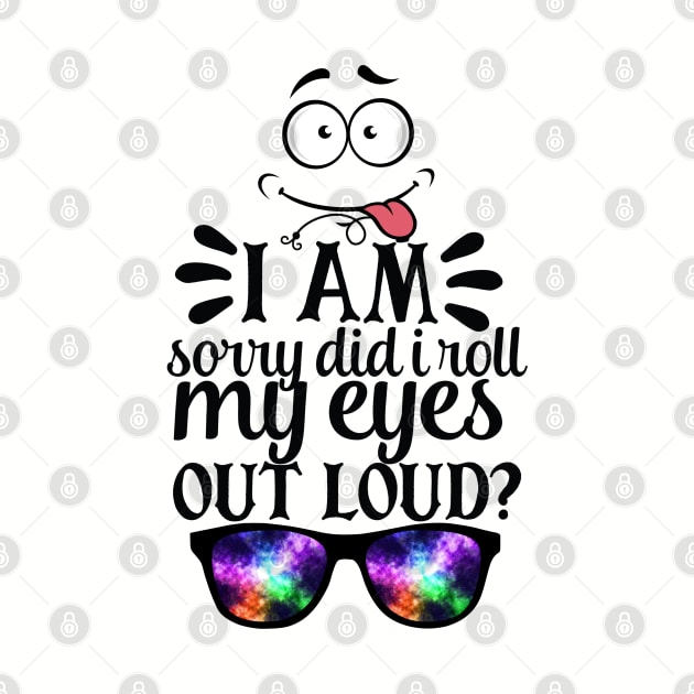 I'm Sorry Did I Roll My Eyes Out Loud? by Kachanan@BoonyaShop