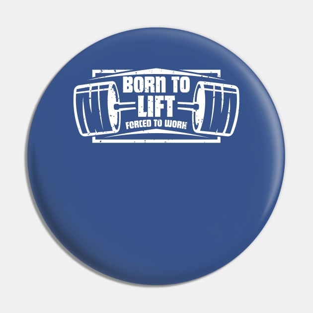 Born To Lift Forced To Work | Funny Gym Workout Lifting Shirt & Body Building Gift Pin by teemaniac