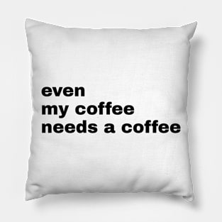 Even My Coffee needs coffee Pillow