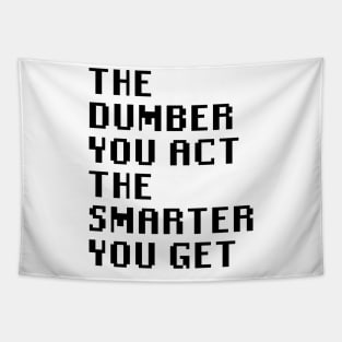 The Dumber You Act The Smarter You Get Tapestry