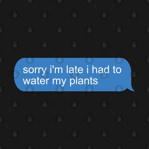 Sorry I'm Late I Had To Water My Plants by ElectricFangs