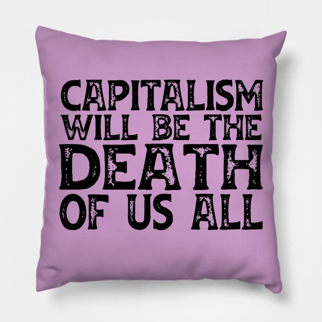 Irreverent truths: Capitalism will be the death of us all (black text) Pillow by Ofeefee