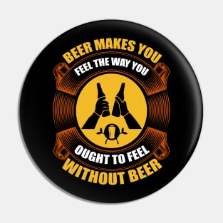 Beer Makes You Feel The Way You Ought To Feel Without Beer T Shirt For Women Men Pin