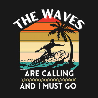 Surfing Surfer Waves Are Calling I Must Go T-Shirt