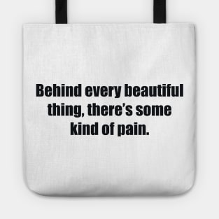 Behind every beautiful thing, there’s some kind of pain Tote