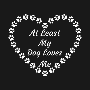 At Least My Dog Loves Me T-Shirt