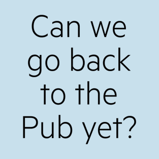 Can we go back to the Pub yet? | Black Print T-Shirt