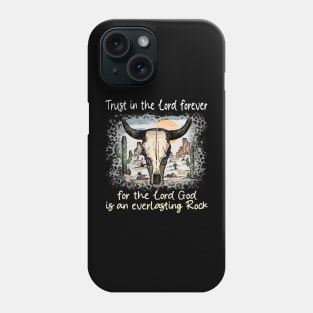 Trust in the Lord forever for the Lord God is an everlasting Rock Bull Skull Desert Phone Case