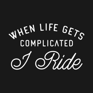 When life gets complicated i ride T-Shirt