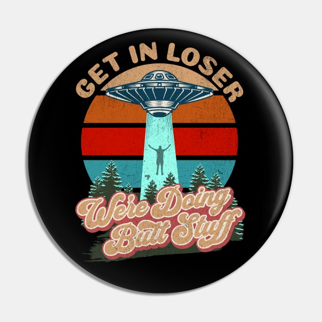 Get In Loser We're Doing Butt Stuff Pin by RuthlessMasculinity